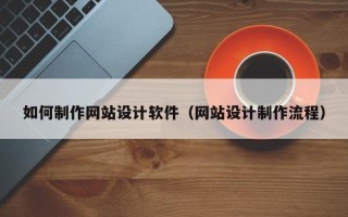 石家庄如何制作网站设计软件（网站设计制作流程）