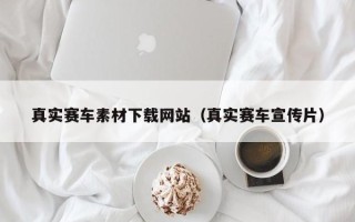 石家庄真实赛车素材下载网站（真实赛车宣传片）