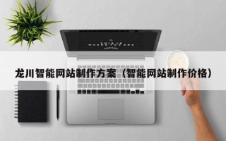 石家庄龙川智能网站制作方案（智能网站制作价格）